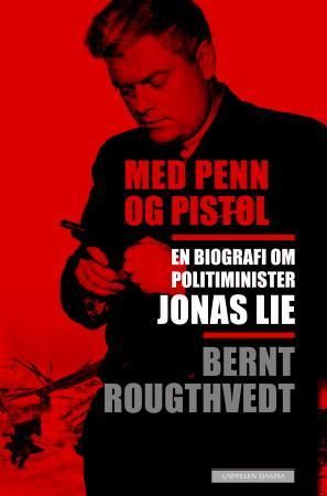 "Med penn og pistol - om politiminister Jonas Lie" av Bernt Rougthvedt