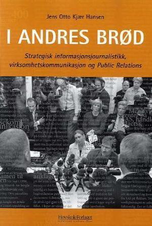 I andres brød - strategisk informasjonsjournalistikk, virksomhetskommunikasjon og public relations