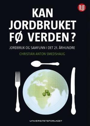 "Kan jordbruket fø verden? - jordbruk og samfunn i det 21. århundre" av Christian Anton Smedshaug