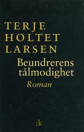 "Beundrerens tålmodighet - roman" av Terje Holtet Larsen