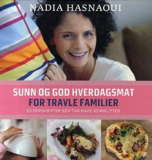 "Sunn og god hverdagsmat for travle familier - 60 oppskrifter som tar maks 30 minutter" av Nadia Hasnaoui
