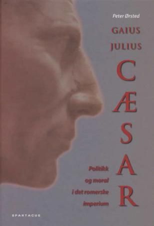 Gaius Julius Cæsar - politikk og moral i det romerske imperium