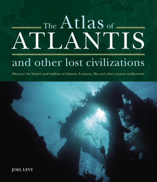 "The Atlas of Atlantis and Other Lost Civilizations Discover the History and Wisdom of Atlantis, Lemuria, Mu and Other Ancient Civilizations" av Joel Levy