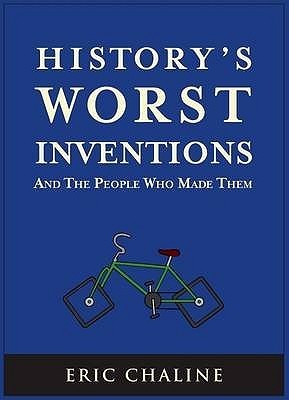 History's Worst Inventions - and the People Who Made Them