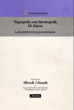Norsk i tiende - lærerveiledning for lærere som skal undervise døve elever : tegnspråk som førstespråk 10. klasse
