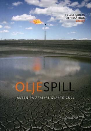 Oljespill - jakten på Afrikas svarte gull : Fellesrådets Afrika-årbok 2007