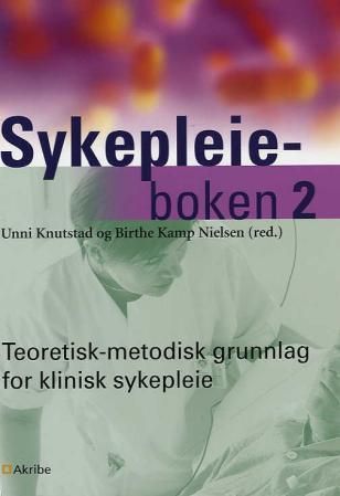 Sykepleieboken - 2 : Teoretisk-metodisk grunnlag for klinisk sykepleie