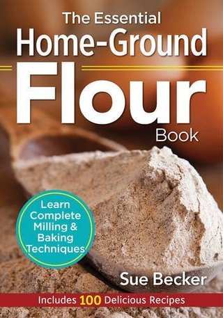 "The Essential Home-Ground Flour Book - Learn Complete Milling and Baking Techniques, Includes 100 Delicious Recipes" av Sue Becker