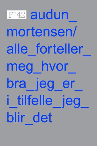 "Alle forteller meg hvor bra jeg er i tilfelle jeg blir det" av Audun Mortensen