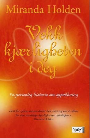 "Vekk kjærligheten i deg en personlig historie om oppvåkning" av Miranda Holden