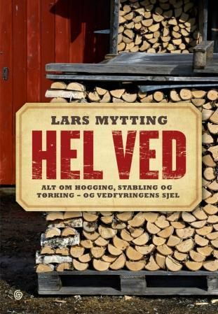 Hel ved - alt om hogging, stabling og tørking - og vedfyringens sjel