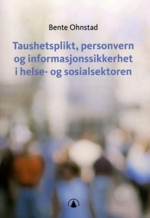 "Taushetsplikt, personvern og informasjonssikkerhet i helse- og sosialsektoren" av Bente Ohnstad