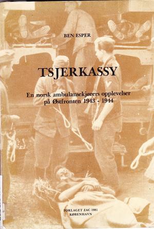 "Tsjerkassy  En norsk ambulansekjørers opplevelser på Østfronten 1943 -1944" av Ben Esper