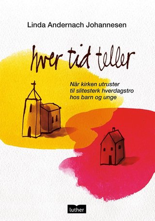 Hver tid teller - når kirken utruster til slitesterk hverdagstro hos barn og unge