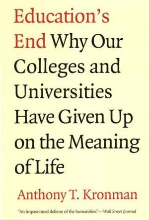 Education's End - Why Our Colleges and Universities Have Given Up on the Meaning of Life