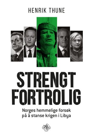"Strengt fortrolig - Norges hemmelige forsøk på å stanse krigen i Libya" av Henrik Thune