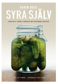 "Syra själv Konsten att förädla grönsaker med hälsosamma bakterier" av Karin Bojs
