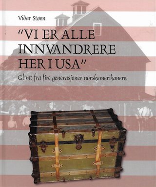 ""Vi er alle innvandrere  her i USA" Glimt fra fire generasjoner norskamrikanere." av Vidar Støen