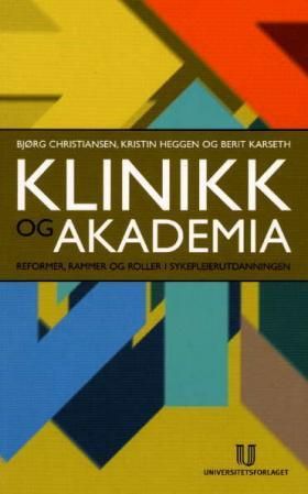 Klinikk og akademia - reformer, rammer og roller i sykepleierutdanningen