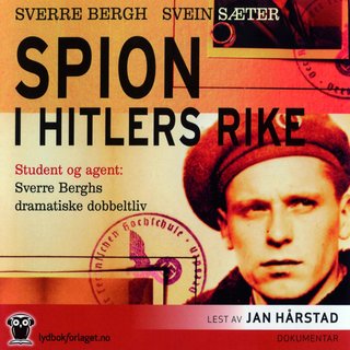 Spion i Hitlers rike - student og agent: Sverre Berghs dramatiske dobbeltliv