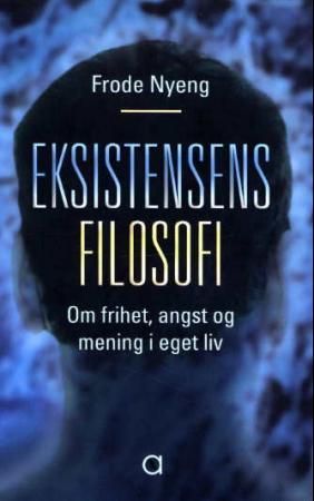 "Eksistensens filosofi om frihet, angst og mening i eget liv" av Frode Nyeng