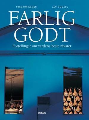 "Farlig godt - fortellinger om verdens beste råvarer" av Torgrim Eggen