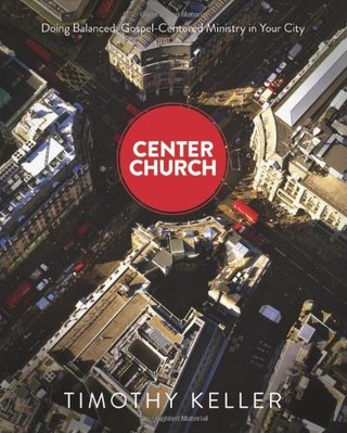 Center Church - Doing Balanced, Gospel-Centered Ministry in Your City