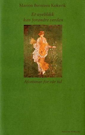 "Et øyeblikk kan forandre verden aforismer for vår tid" av Marion Berntzen Koksvik