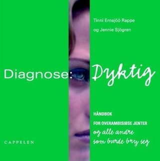 Diagnose: dyktig - håndbok for overambisiøse jenter og alle andre som burde bry seg