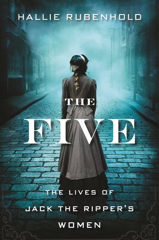 The Five - The Untold Lives of the Women Killed by Jack the Ripper
