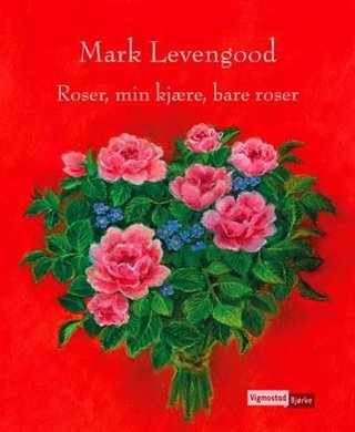 "Roser, min kjære, bare roser" av Mark Levengood