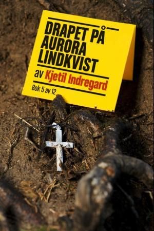 "Drapet på Aurora Lindkvist - bok 5" av Kjetil Indregard