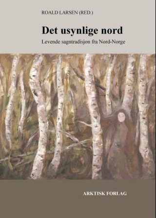 "Det usynlige nord - levende sagntradisjon fra Nord-Norge" av Roald Larsen