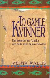 "To gamle kvinner - en legende fra Alaska om svik, mot og overlevelse" av Velma Wallis