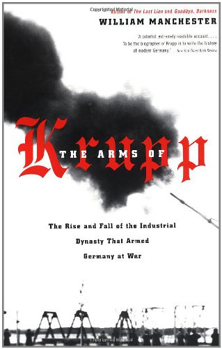 The Arms of Krupp - The Rise and Fall of the Industrial Dynasty That Armed Germany at War