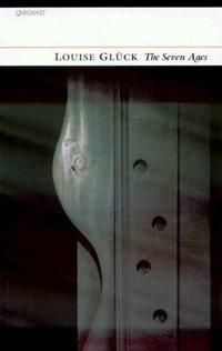 "The seven ages" av Louise Glück