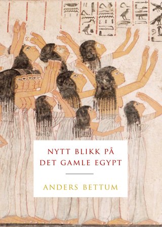 "Nytt blikk på det gamle Egypt" av Anders Bettum