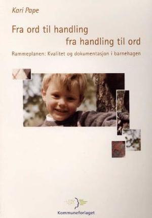 "Fra ord til handling - fra handling til ord rammeplanen - kvalitet og dokumentasjon i barnehagen" av Kari Pape