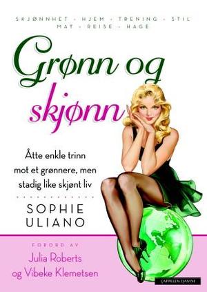 "Grønn og skjønn - åtte enkle trinn mot et grønnere, men stadig like skjønt liv : skjønnhet, hjem, trening, stil, mat, reise, hage" av Sophie Uliano