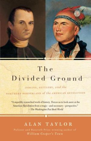 "The Divided Ground Indians, Settlers, and the Northern Borderland of the American Revolution (Vintage)" av Alan Taylor