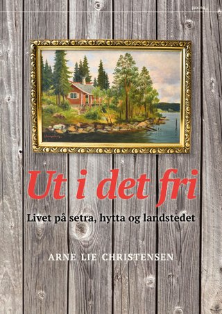 Ut i det fri - livet på setra, hytta og landstedet