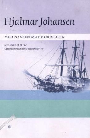 "Med Nansen mot Nordpolen selv-anden på 86° 14' : opptegnelser fra den norske polarferd 1893-96" av Hjalmar Johansen