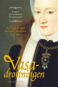 "Vasadrottningen - en biografi över Katarina Stenbock 1535-1621" av Karin Tegenborg Falkdalen