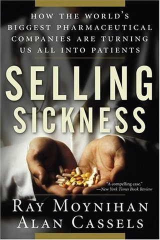 "Selling Sickness How the World's Biggest Pharmaceutical Companies Are Turning Us All Into Patients" av Ray Moynihan