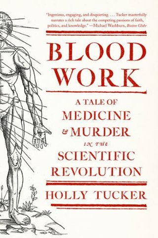 "Blood Work A Tale of Medicine and Murder in the Scientific Revolution" av Holly Tucker
