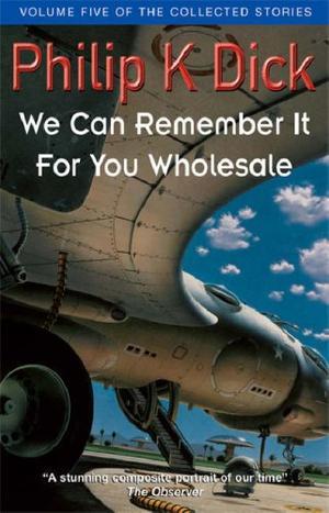 "We Can Remember It For You Wholesale (Collected Short Stories of Philip K. Dick)" av Philip K. Dick