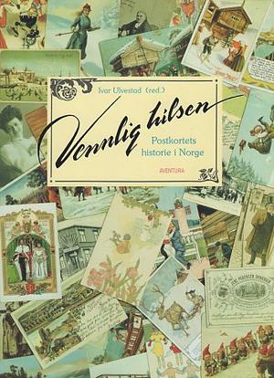 "Vennlig hilsen - postkortets historie i Norge" av Ivar Ulvestad
