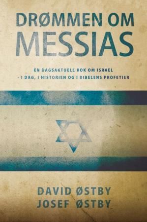 "Drømmen om Messias en dagsaktuell bok om Israel - i dag, i historien og i Bibelens profetier" av David Østby
