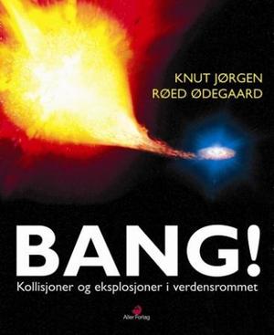 "Bang! - kollisjoner og eksplosjoner i verdensrommet" av Knut Jørgen Røed Ødegaard
