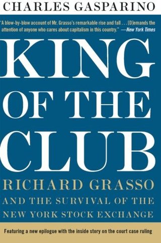 King of the Club - Richard Grasso and the Survival of the New York Stock Exchange